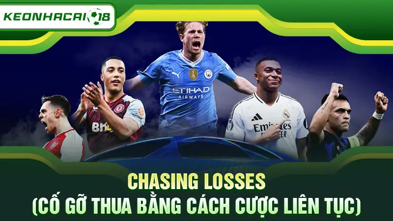Chasing losses (cố gỡ thua bằng cách cược liên tục)